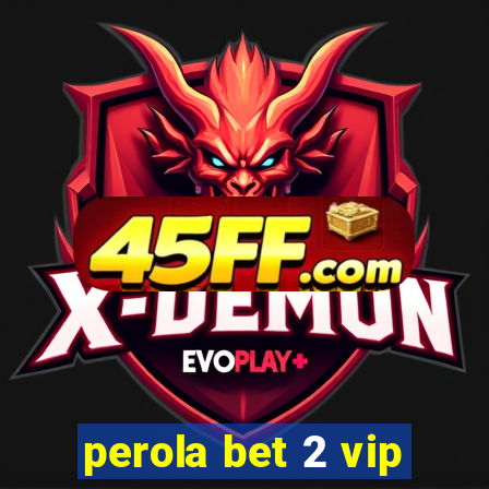 perola bet 2 vip